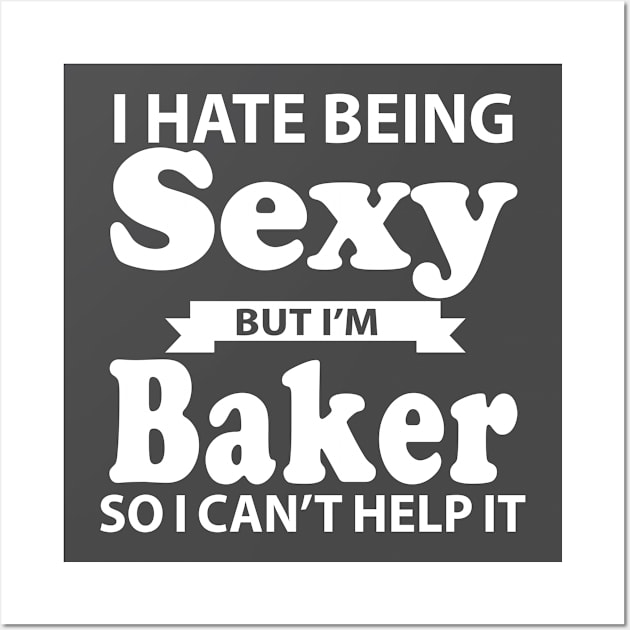 I Hate Being Sexy But I'm Baker so I can't help it Wall Art by doctor ax